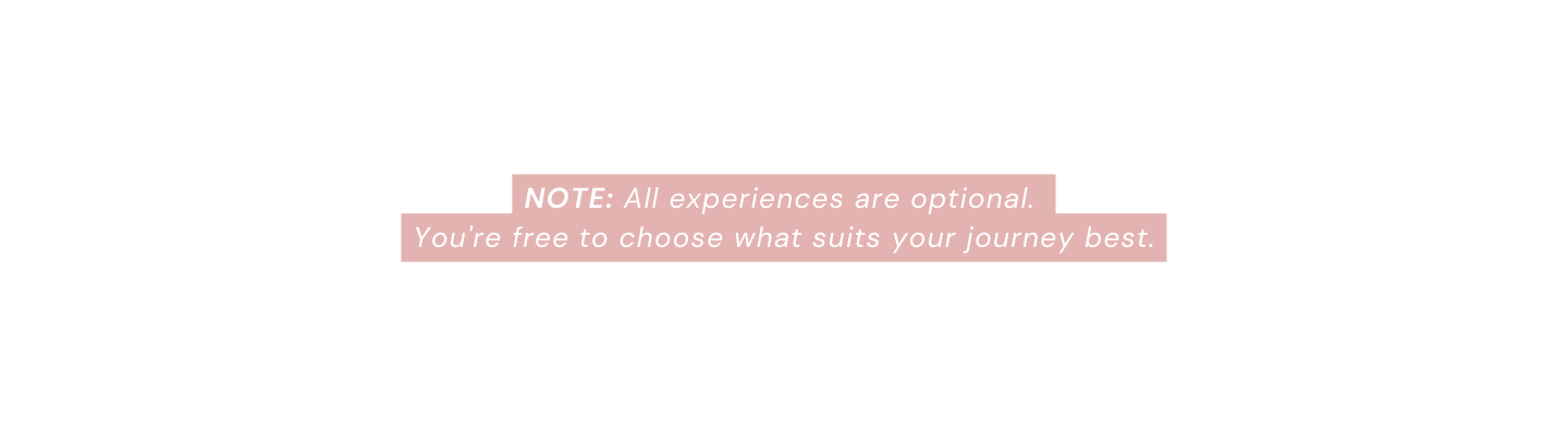 NOTE All experiences are optional You re free to choose what suits your journey best